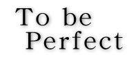 to be perfect